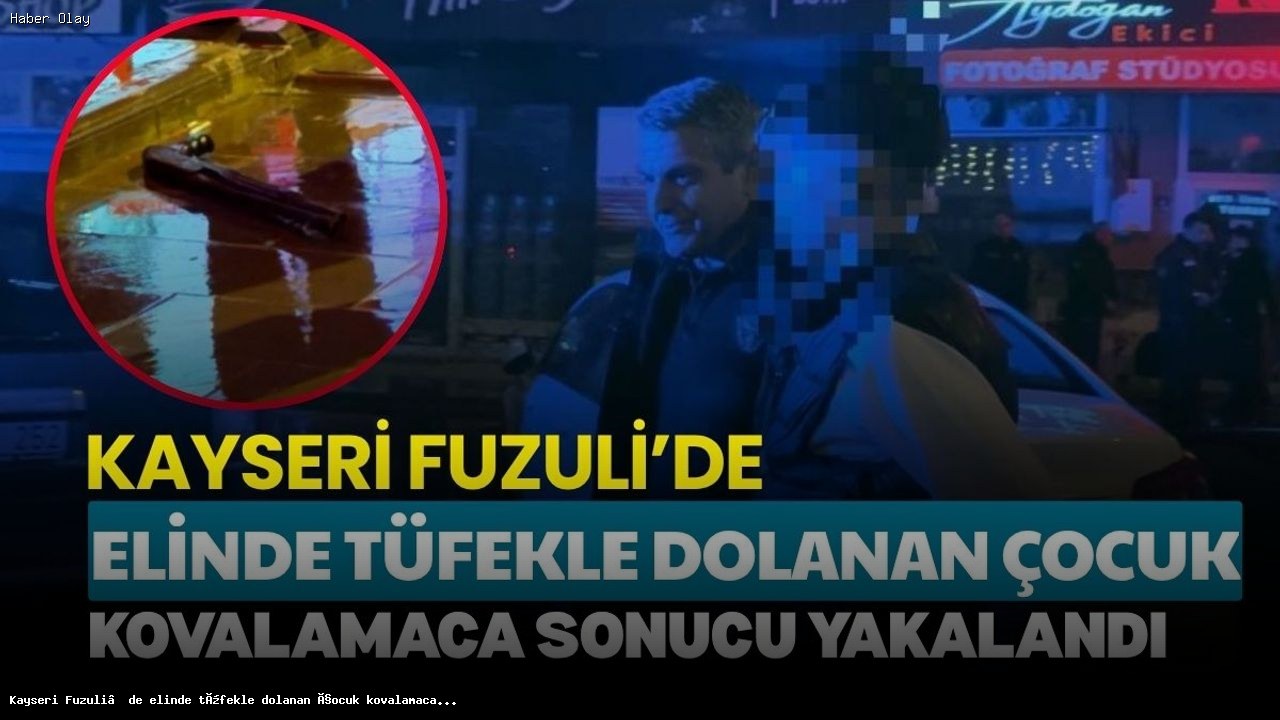 Kayseri’de Tüfekle Dolaşan Çocuk Neden Yakalandı?