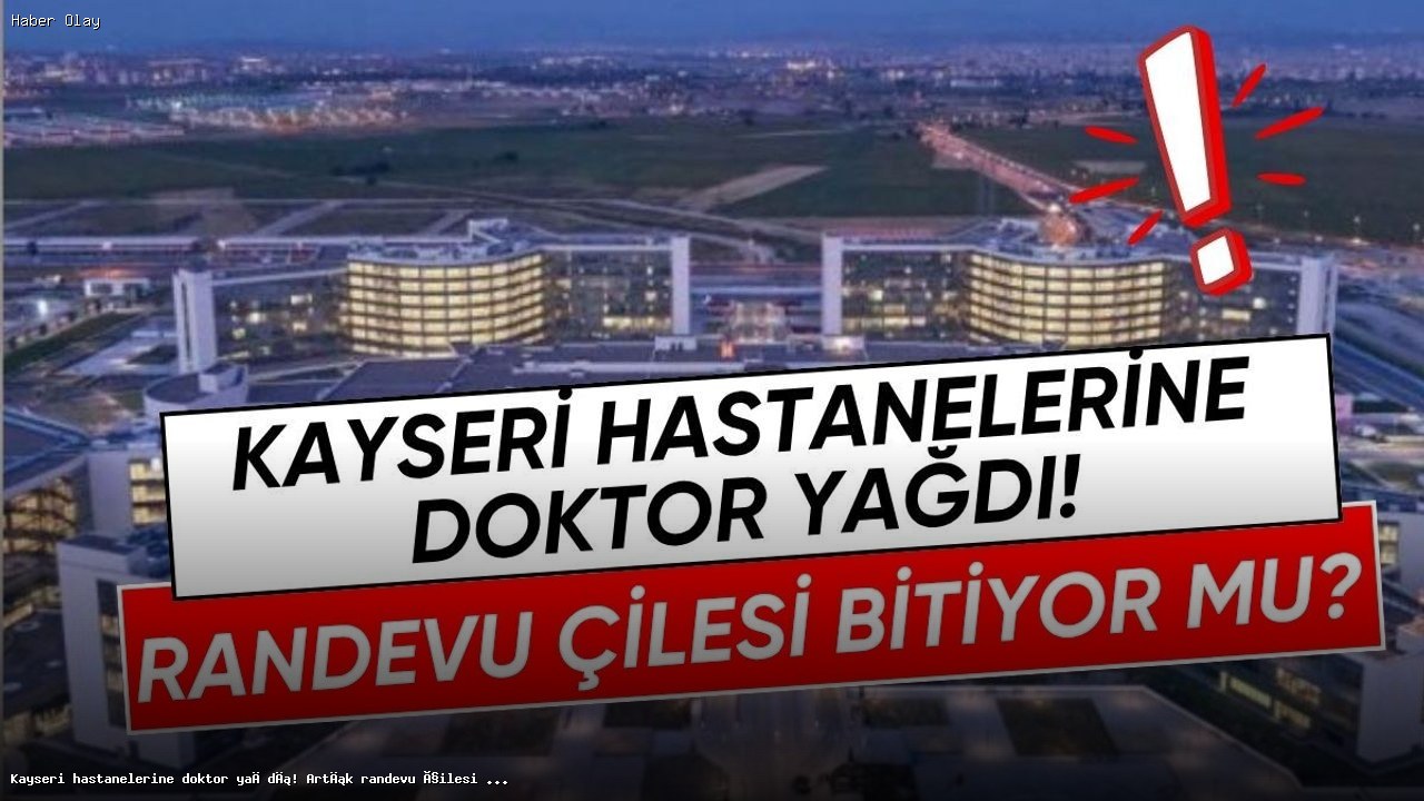 Kayseri’deki Yeni Doktor Atamaları ile Sağlık Hizmetleri Gelişiyor