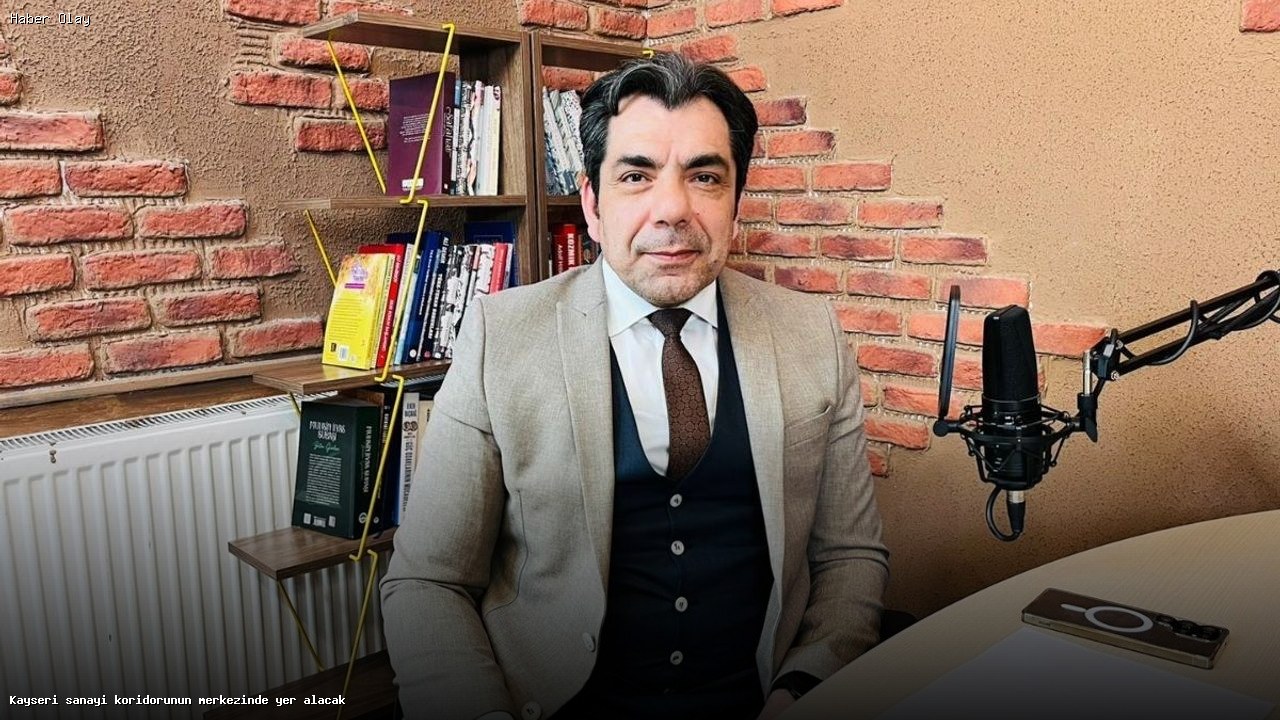 Kayseri’nin Sanayi Merkezi Olma Yolunda Atılan Adımlar