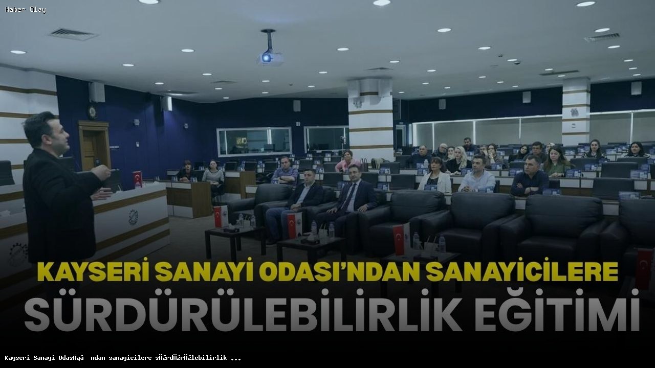 Kayseri Sanayi Odası’ndan Sanayicilere Sürdürülebilirlik Eğitimi