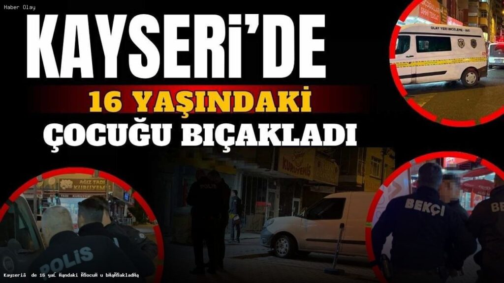 Kayseri’de 16 Yaşındaki Çocuğa Bıçaklı Saldırı