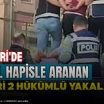 Kayseri’de 30 yıl hapisle aranan firari 2 hükümlü yakalandı!
