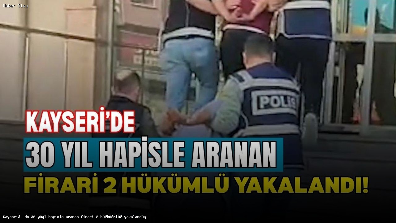 Kayseri’de 30 Yıl Hapisle Aranan İki Hükümlü Nasıl Yakalandı?