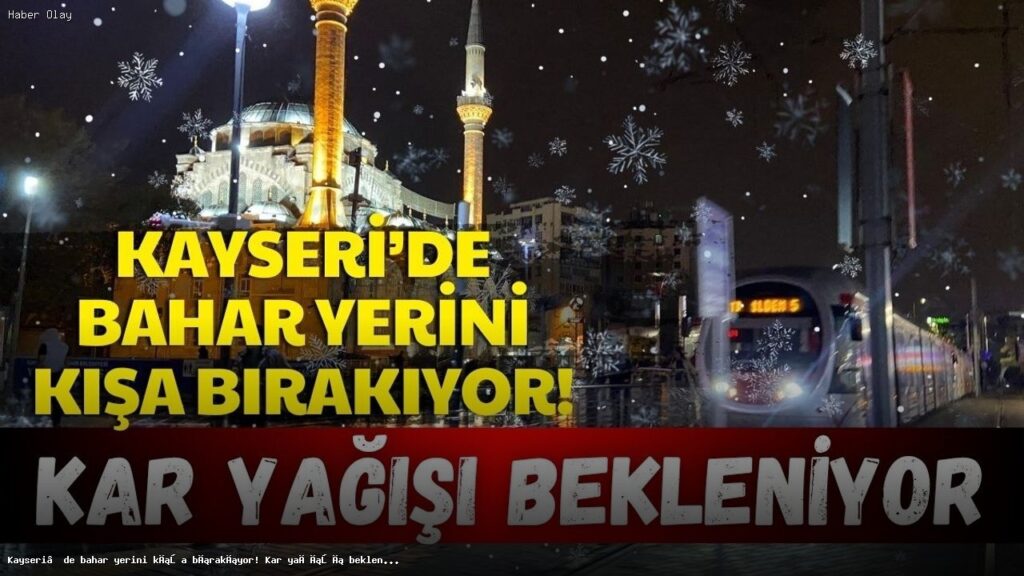 Kayseri’de Kış Geliyor! Kar ve Zirai Don Tehlikesi Var