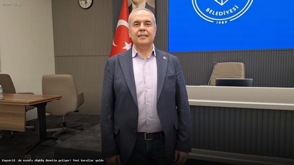 Kayseri’de Esnafa Sıkı Denetim: Yeni Düzenlemeler Geliyor