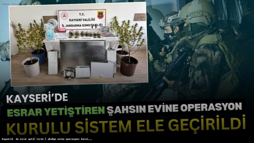 Kayseri’de Uyuşturucu Operasyonu: Esrar Yetiştiren Şahıs Yakalandı