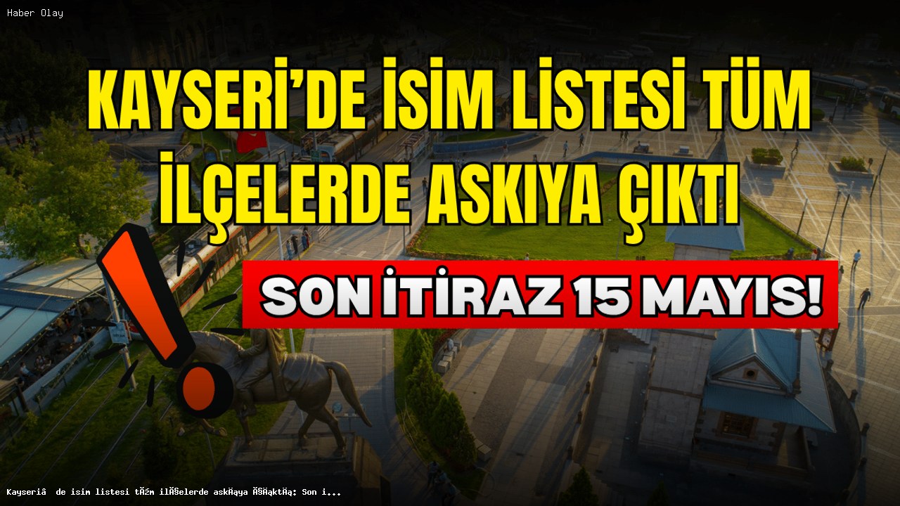 Kayseri’de İsim Listeleri Askiye Çıktı: İtiraz Süresi 15 Mayıs