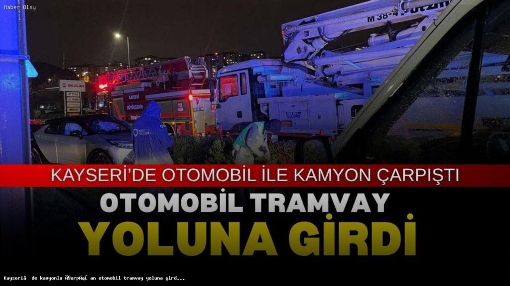 Kayseri’de Trafik Kazası: Kamyonla Çarpışan Otomobil Tramvay Yoluna Girdi