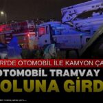 Kayseri’de Trafik Kazası: Kamyonla Çarpışan Otomobil Tramvay Yoluna Girdi