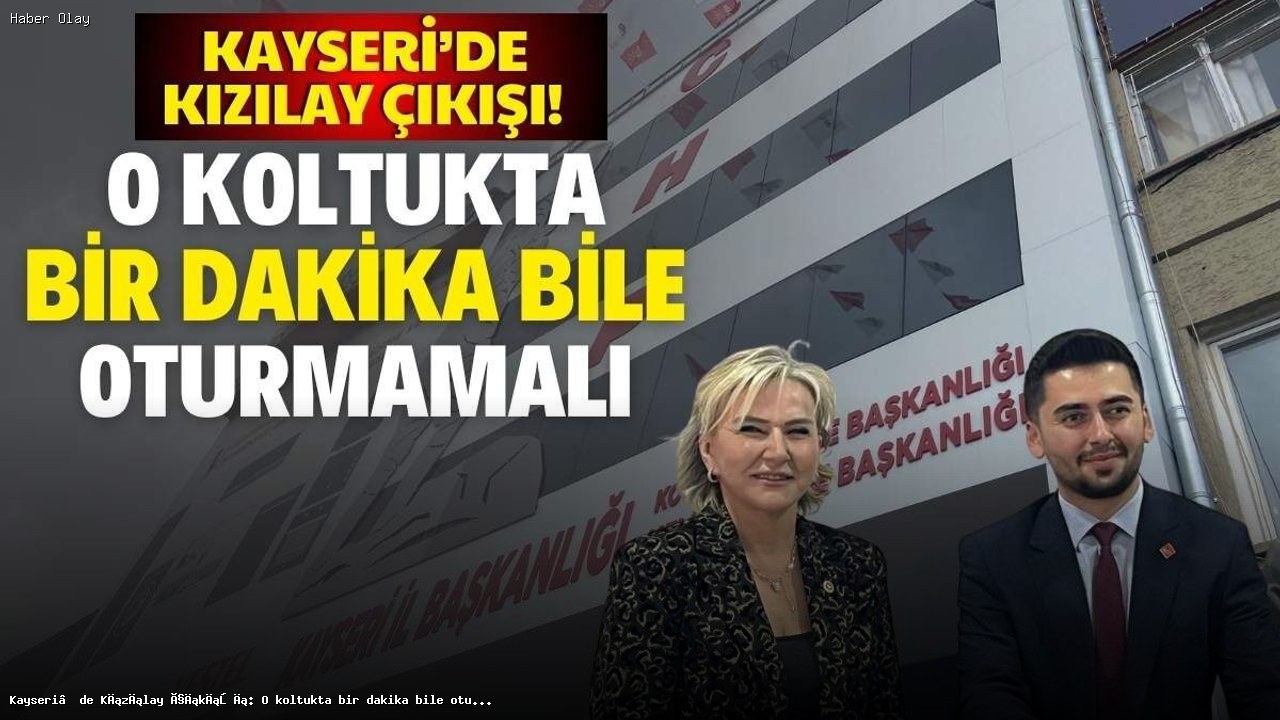 Kayseri’de Kızılay çıkışı: O koltukta bir dakika bile oturmamalı