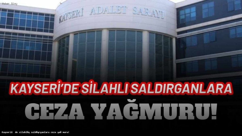 Kayseri’de Silahlı Saldırganlara Verilen Cezalar Açıklandı