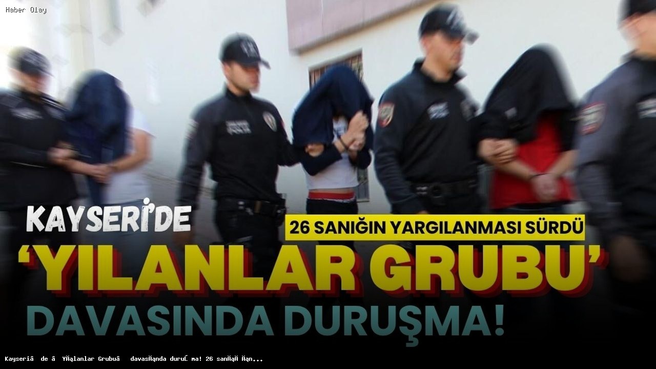 Kayseri’de Yılanlar Grubu Davasında Yeni Gelişmeler