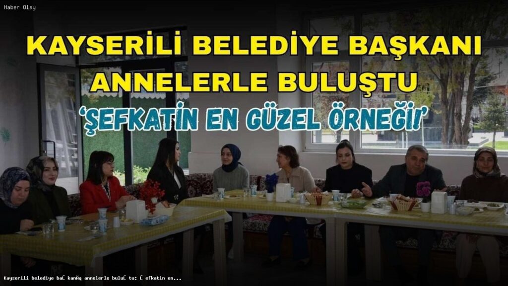 Tomarza Belediye Başkanı Anneler Günü’nde Annelerle Buluştu