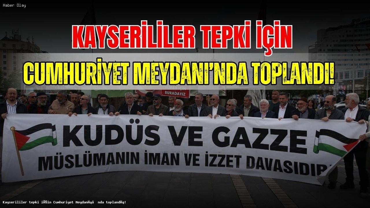 Kayseri Cumhuriyet Meydanı’nda İsrail’e Tepki Gösterildi