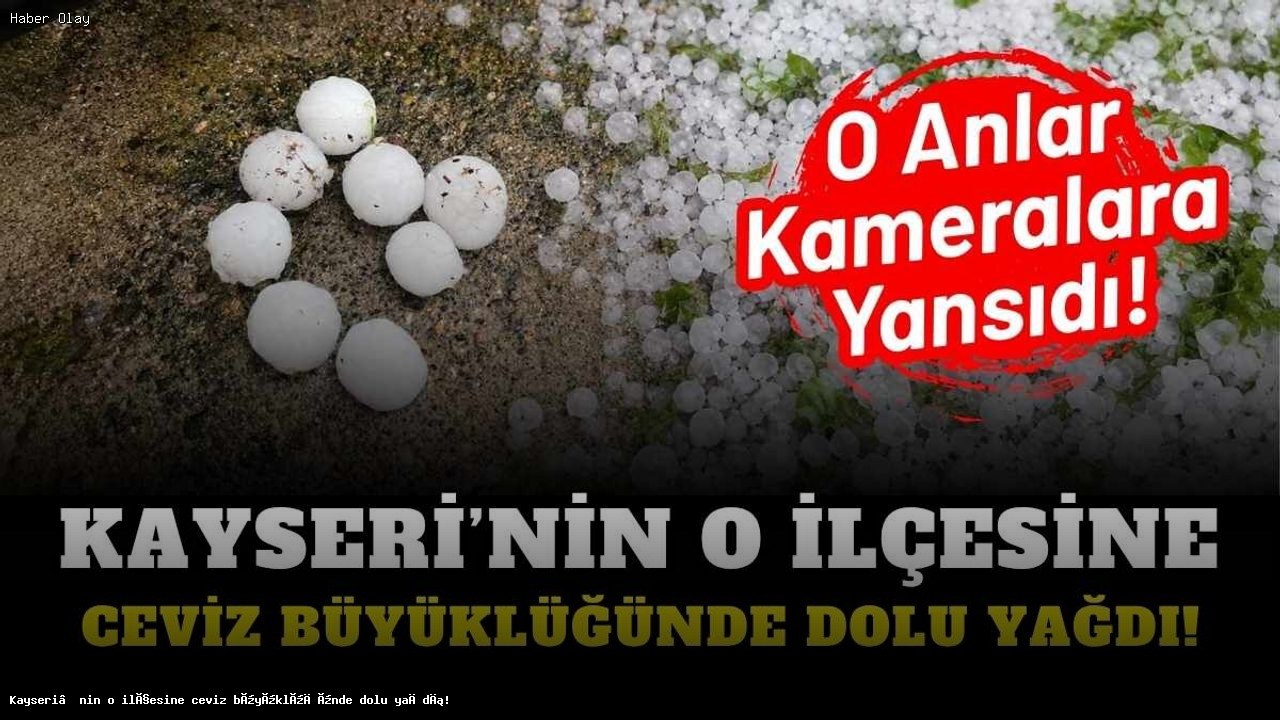 Kayseri Tomarza’da Ceviz Büyüklüğünde Dolu Yağışı