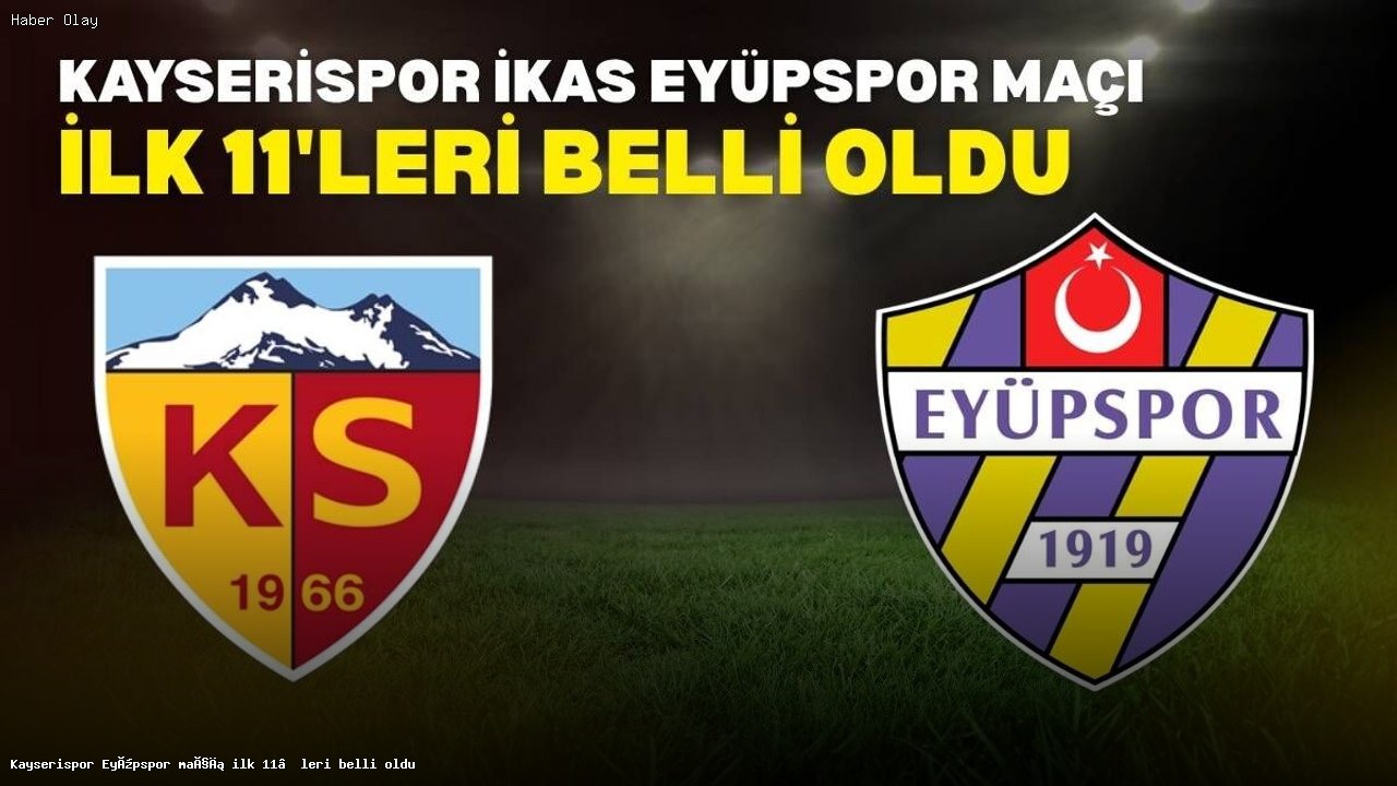 Kayserispor ve Eyüpspor’un İlk 11’leri Açıklandı