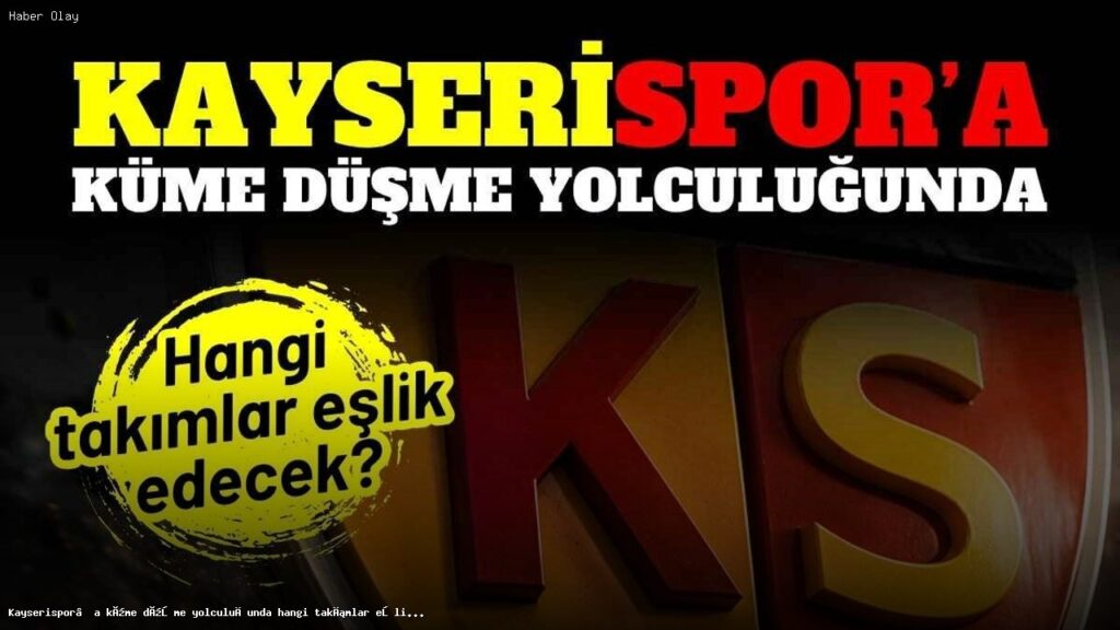 Kayserispor’a küme düşme yolculuğunda hangi takımlar eşlik edecek?