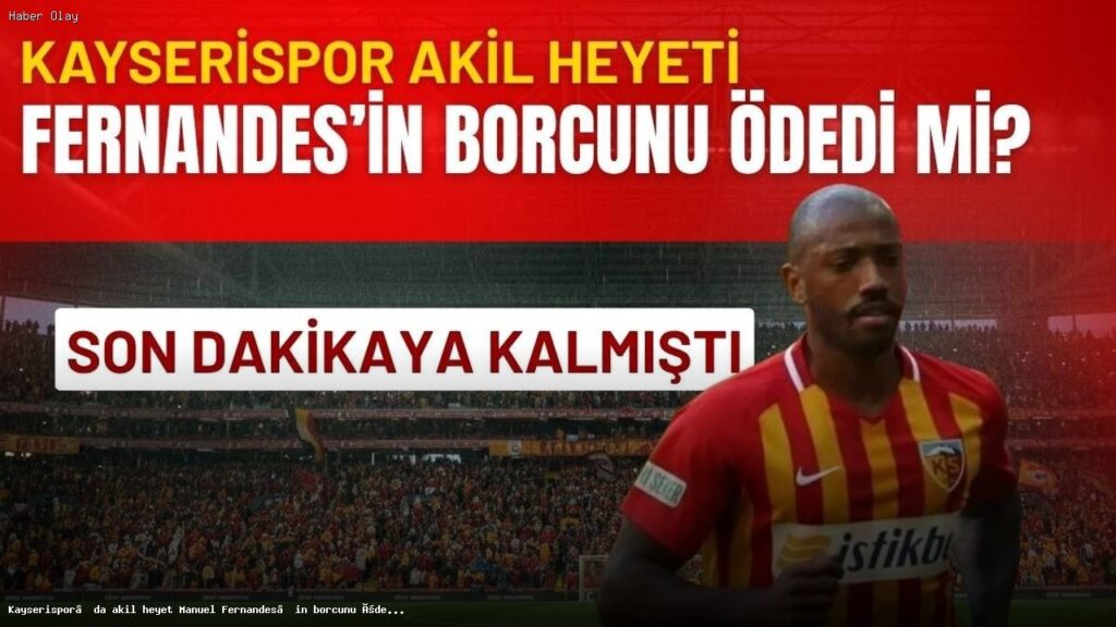 Kayserispor’un Fernandes Krizi: Akil Heyet Neler Yaptı?
