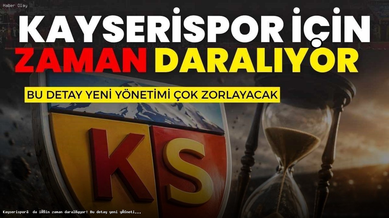 Kayserispor’da için zaman daralıyor! Bu detay yeni yönetimi çok zorlayacak