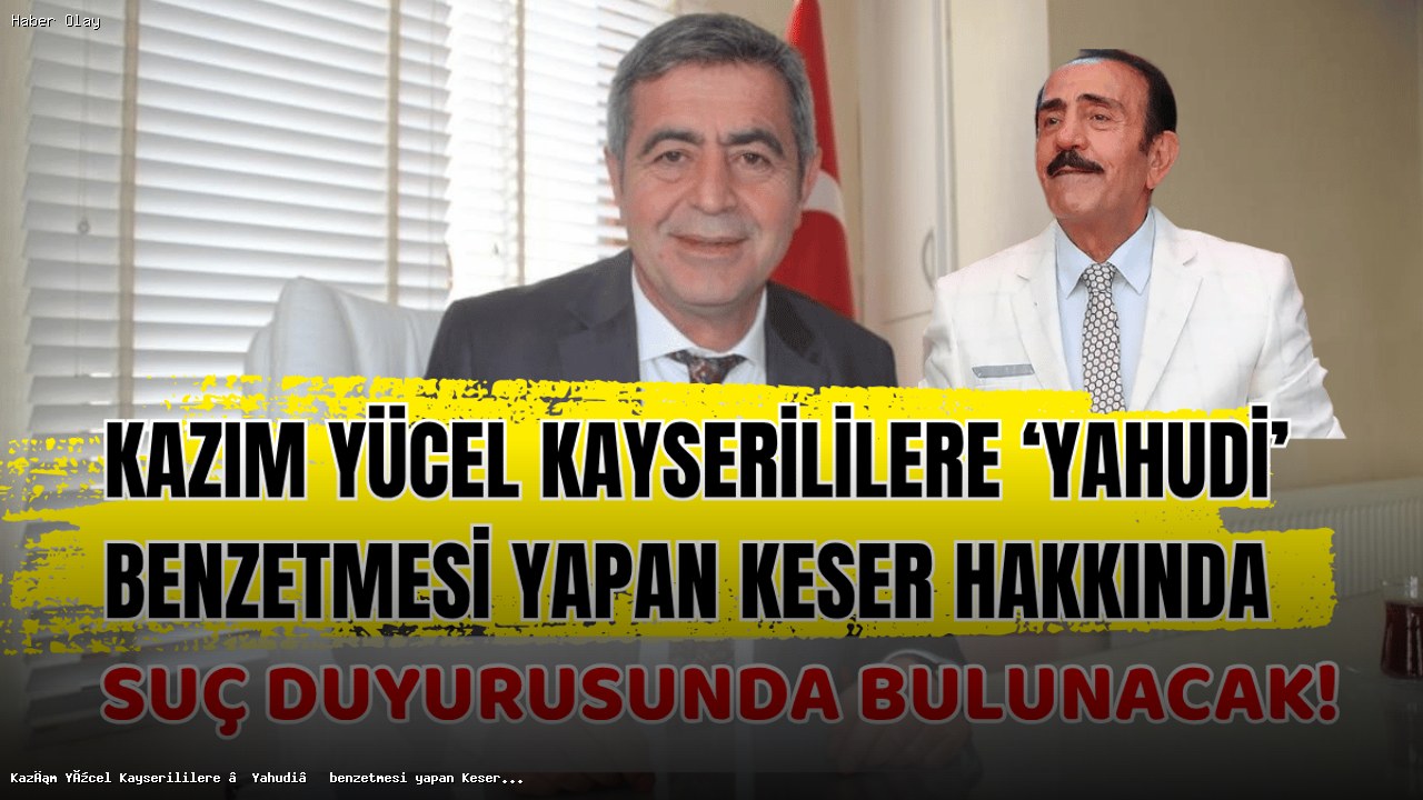 Kazım Yücel, Mustafa Keser Hakkında Suç Duyurusunda Bulunacak