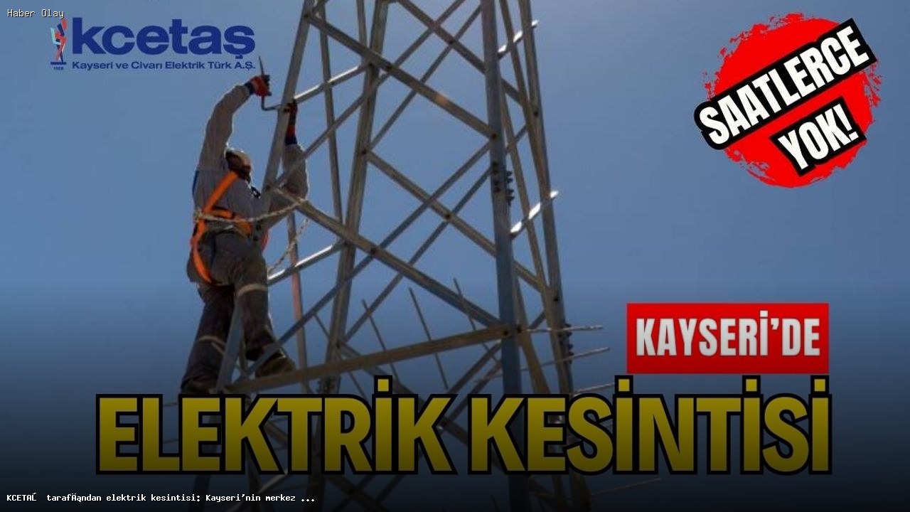 Kayseri’de 16 Mayıs’ta Uzun Süreli Elektrik Kesintisi Yaşanacak