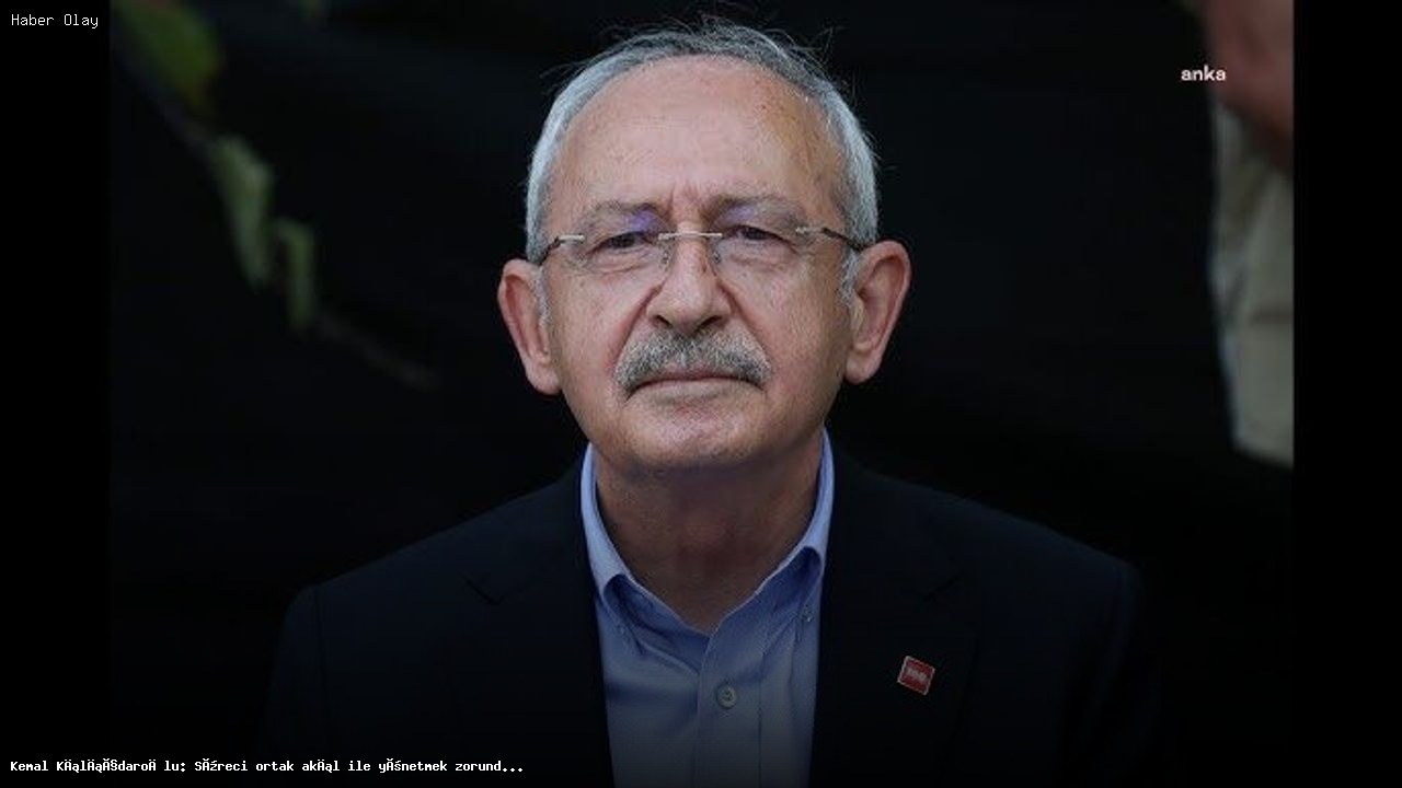Kılıçdaroğlu: Kenetlenme Zamanı Geldi