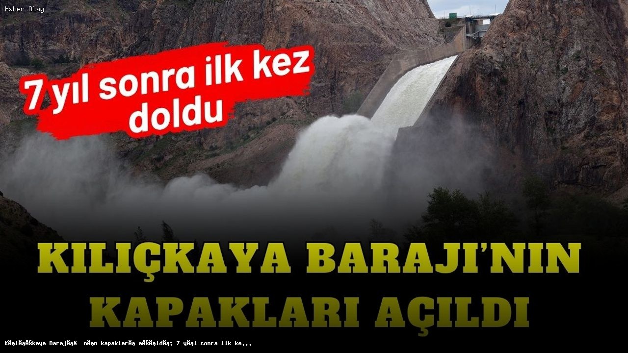 Kılıçkaya Barajı’nın Kapakları Açıldı: Yıllar Sonra İlk Kez Doldu