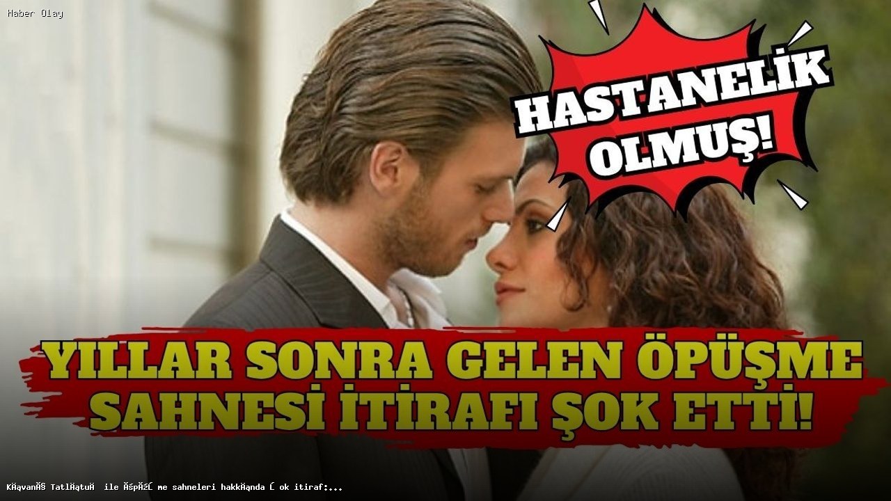 Kıvanç Tatlıtuğ ile öpüşme sahneleri hakkında şok itiraf: Hastanelik oldu!