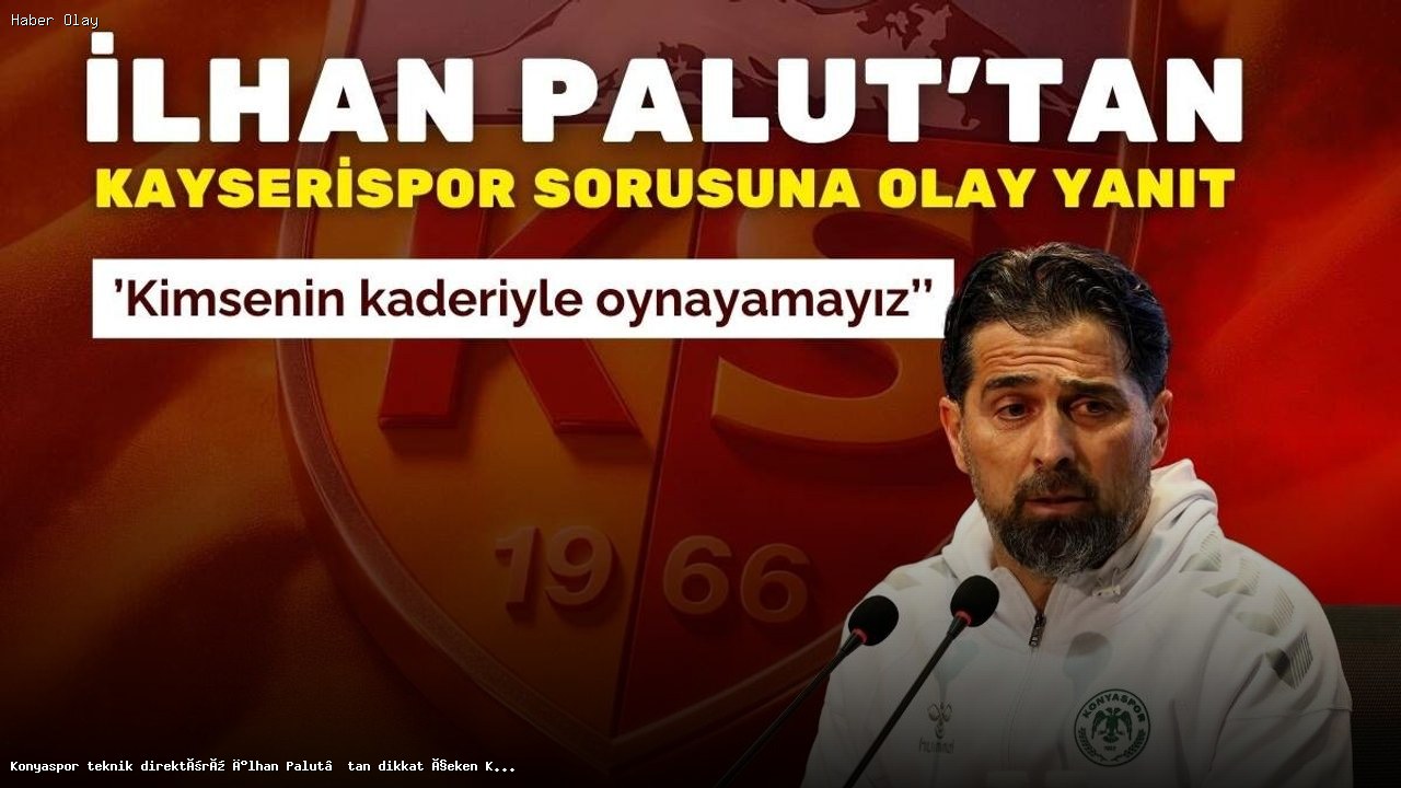 İlhan Palut’un Kayserispor Maçına Yönelik Açıklamaları