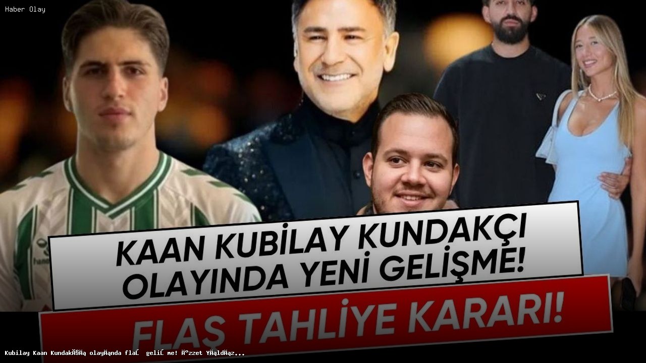 Kubilay Kaan Kundakçı cinayetinde yeni gelişmeler