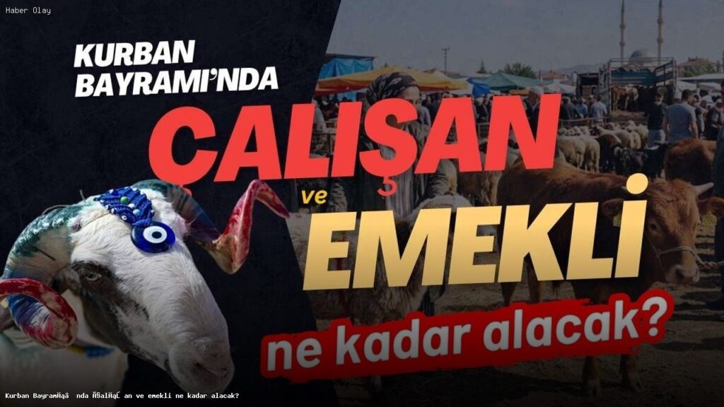Kurban Bayramı’nda çalışan ve emekli alacakları ne kadar?