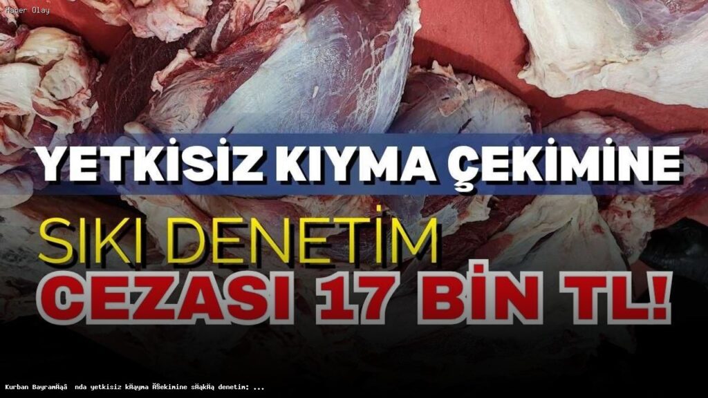 Kurban Bayramı’nda Yetkisiz Kıyma Çekimine 17 Bin TL Ceza!