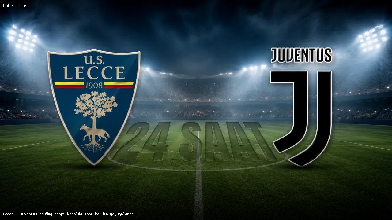 Lecce – Juventus Maçı Ne Zaman, Hangi Kanalda Yayınlanacak?