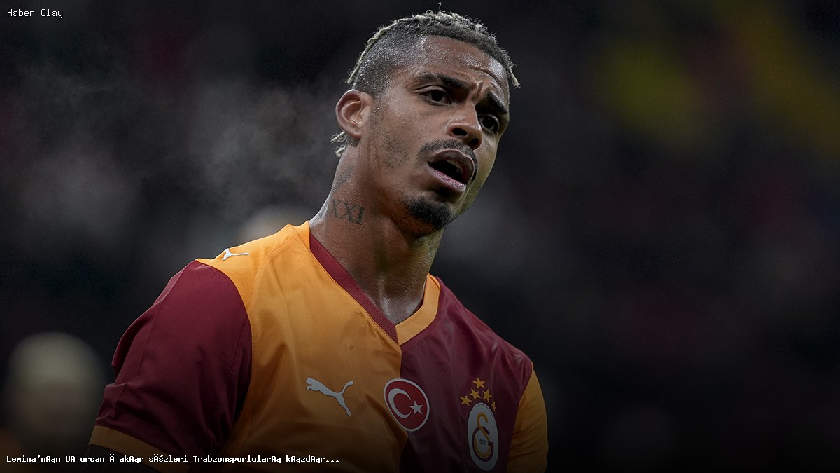 Lemina’nın Uğurcan Çakır sözleri Trabzonsporluları kızdıracak cinsten
