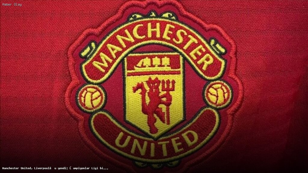 Manchester United, Liverpool’u yendi: Şampiyonlar Ligi bileti geldi
