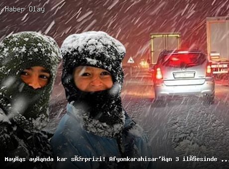 Mayıs ayında kar sürprizi! Afyonkarahisar’ın 3 ilçesinde eğitime bir gün ara verildi