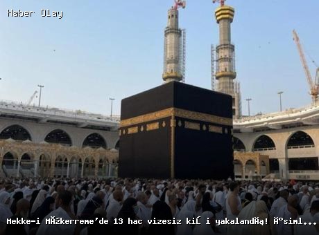 Mekke’de Hac Öncesi 13 Vizesiz Kişi Yakalandı
