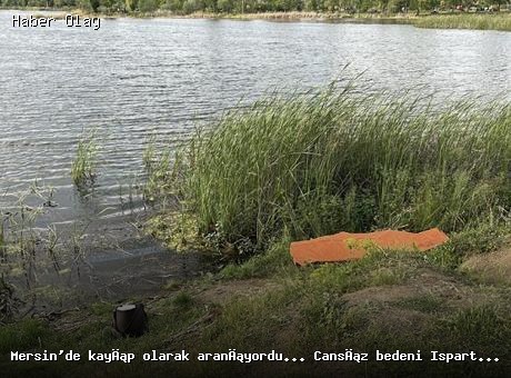 Mersin’de kaybolan genç kadının cesedi Isparta’da bulundu