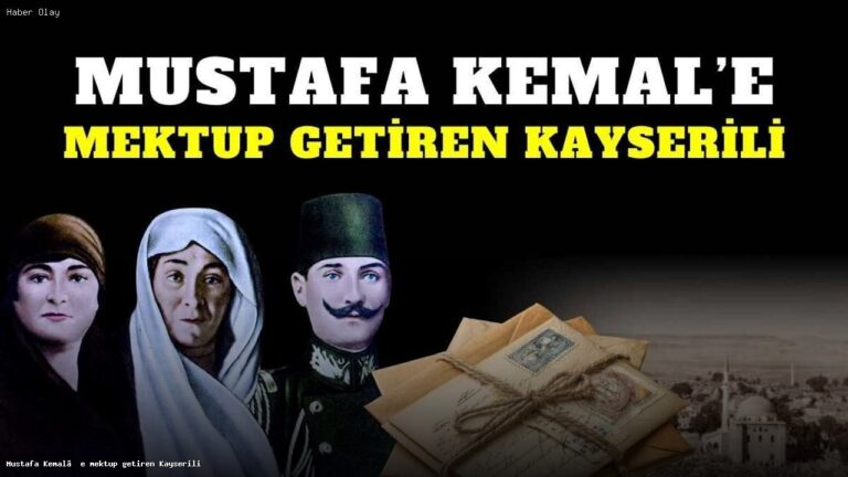 Mustafa Kemal Paşa’ya Mektup Gönderen Kayserili Kimdir?