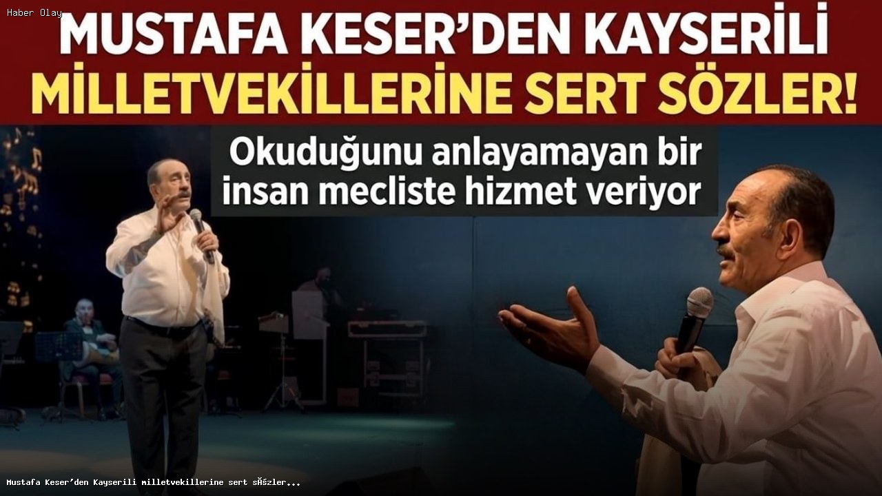 Mustafa Keser’den Kayserili milletvekillerine sert sözler: Okuduğunu anlamayan bir insan mecliste hizmet veriyor!