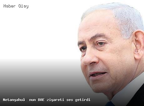 Netanyahu’nun BAE Ziyareti: Bölgesel İlişkilerde Yeni Dönem