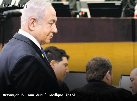 Netanyahu’nun duruşmasına iptal
