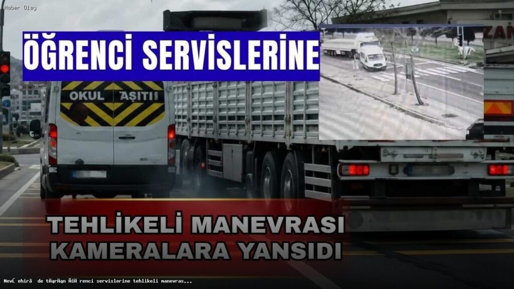 Nevşehir’de Tırın Tehlikeli Manevrası Neleri Gözler Önüne Serdi?
