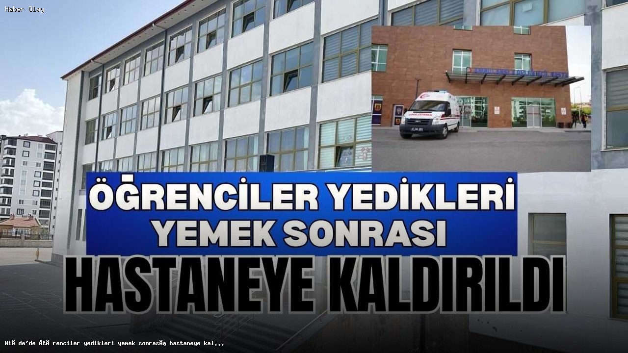 Niğde’de Öğrenciler Yemek Sonrası Hastaneye Kaldırıldı