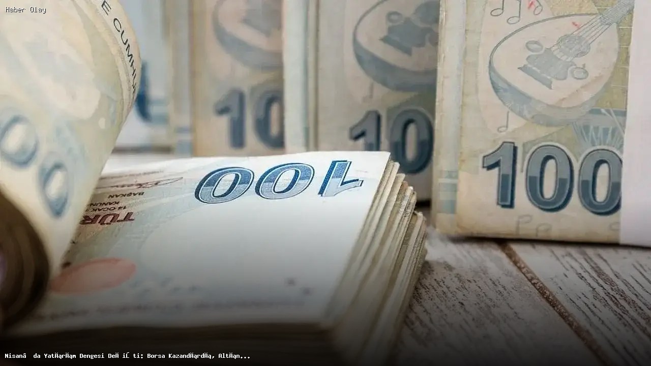Nisan’da Yatırım Araçları Performansı Değişti: Borsa Öne Çıktı