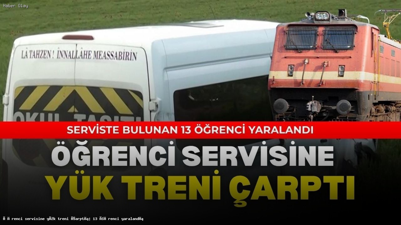 Trenin Öğrenci Servisine Çarpması: 13 Yaralı