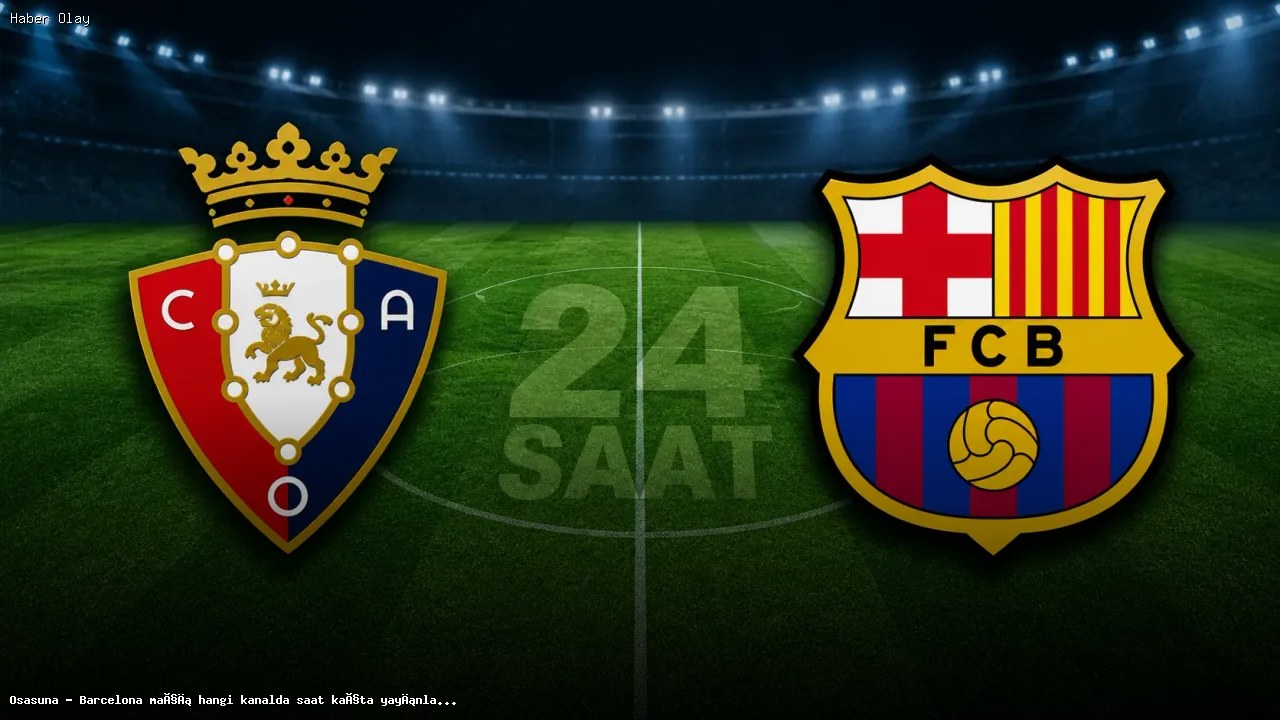 Osasuna – Barcelona Maçı Yayın Bilgileri ve Detaylar