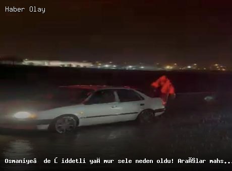 Osmaniye’de şiddetli yağmur sele yol açtı: Araçlar mahsur kaldı
