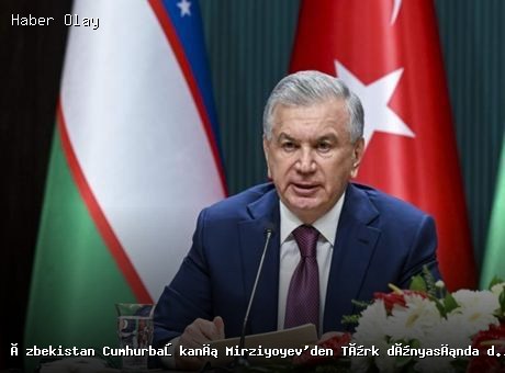 Özbekistan Cumhurbaşkanı Mirziyoyev’den Türk Dünyası İçin Dijital Entegrasyon Çağrısı