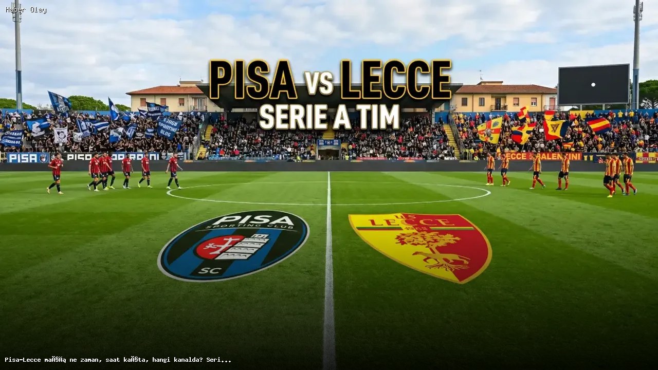 Pisa-Lecce Maçı Ne Zaman? Tüm Ayrıntılar Burada